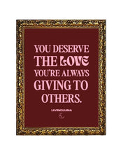 Load image into Gallery viewer, You Deserve All The Love Fine Art Poster in Maroon
